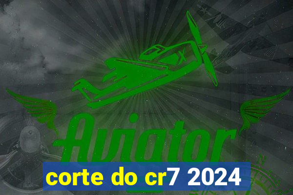 corte do cr7 2024